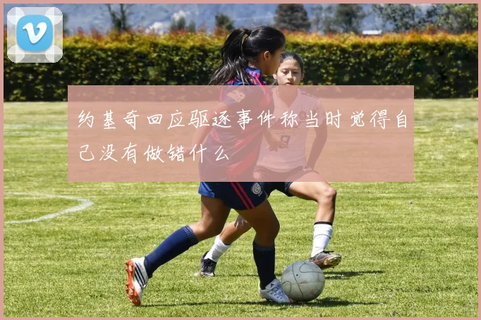 约基奇回应驱逐事件称当时觉得自己没有做错什么